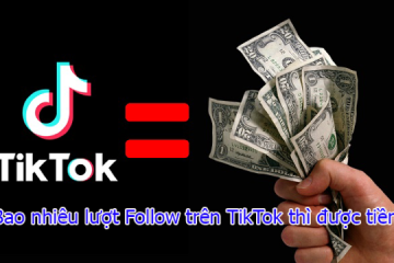 tài khoản có bao nhiêu follow thì được kiếm tiền trên TikTok